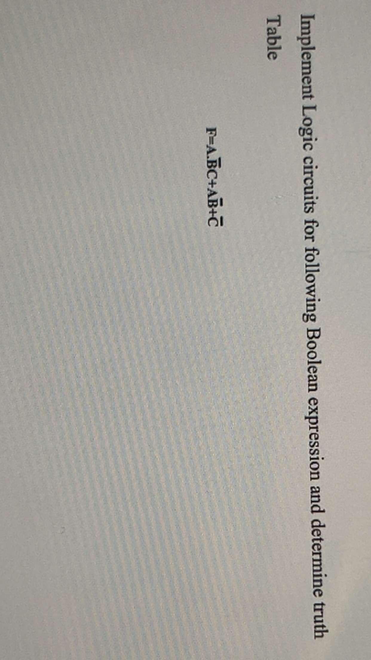  Implement Logic circuits for following Boolean expression and determine truth Table