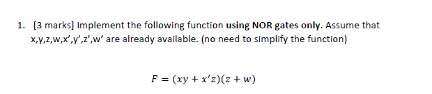  1. [3 marks] Implement the following function using NOR gates only.