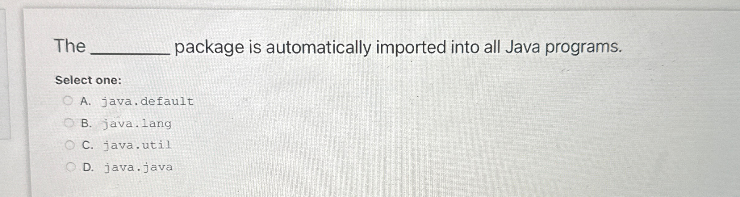  The package is automatically imported into all Java programs. Select one: