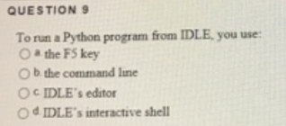  QUESTION To run a Python program from IDLE, you use O