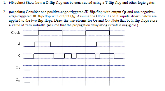 1. (40 points) Show how a D flip-flop can be constructed