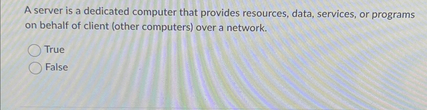  A server is a dedicated computer that provides resources, data, services,