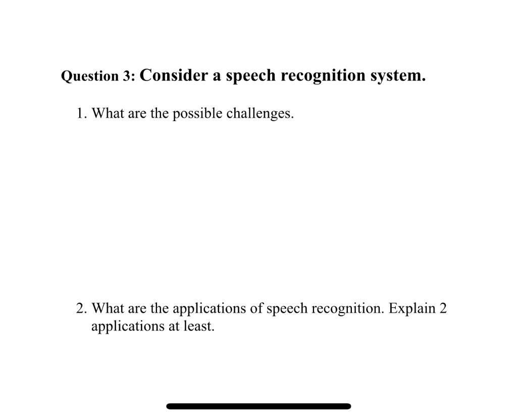  Question 3: Consider a speech recognition system. 1. What are the