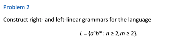  Problem 2 Construct right- and left-linear grammars for the language L