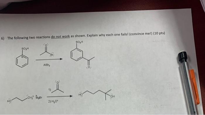  6) The following two reactions do not work as shown. Explain