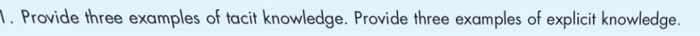  . Provide three examples of tacit knowledge. Provide three examples of