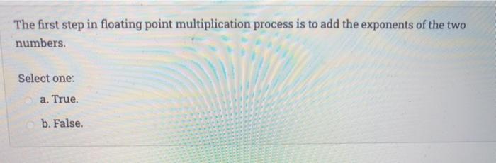 16 The first step in floating point multiplication process is to add