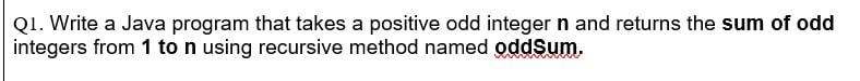  Q1. Write a Java program that takes a positive odd integer