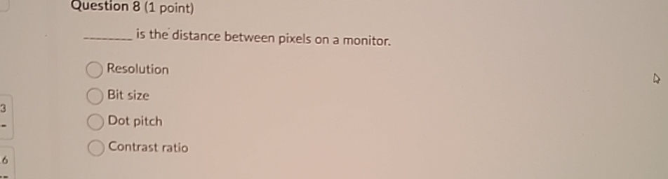 Question 8(1 point) is the distance between pixels on a monitor.