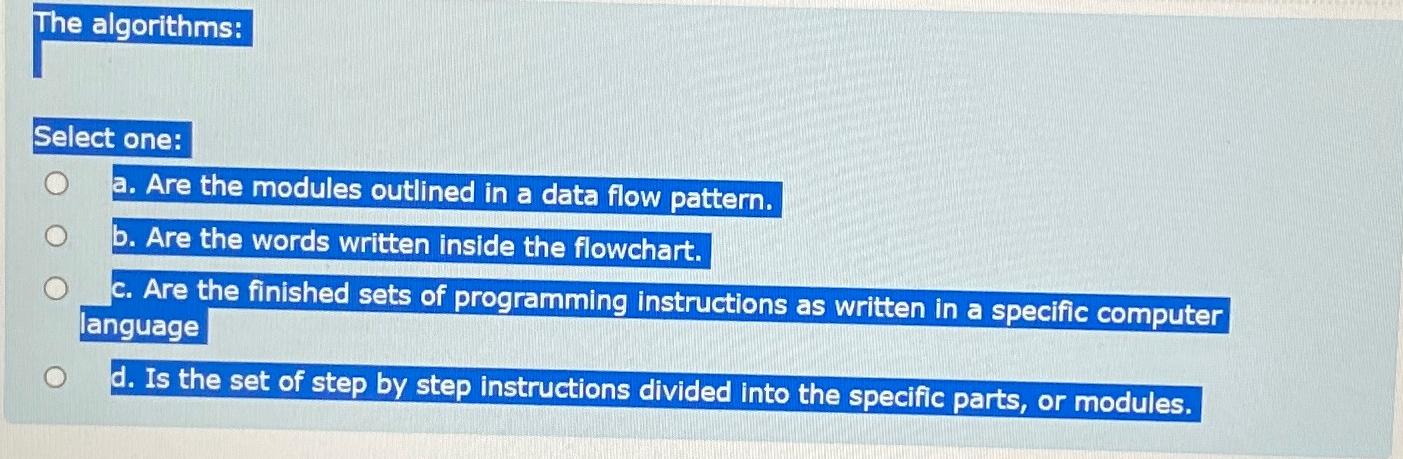  The algorithms: Select one: are the modules outlined in a data