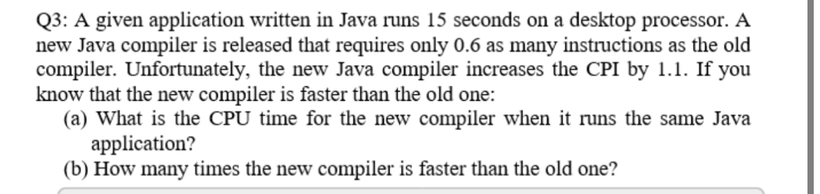  Q3: A given application written in Java runs 15 seconds on