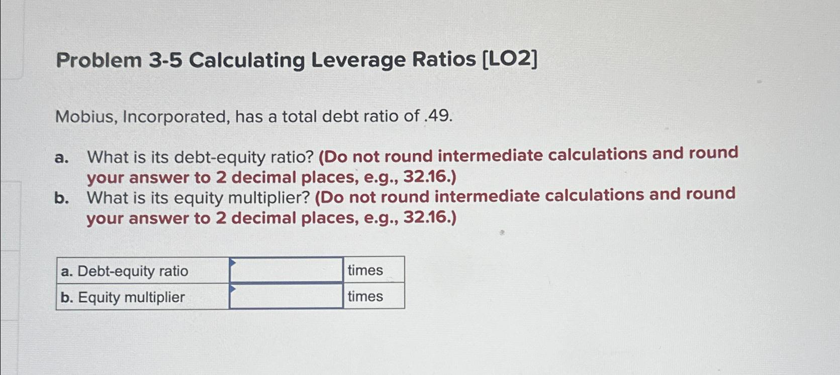  Problem 3-5 Calculating Leverage Ratios [LO2] Mobius, Incorporated, has a total