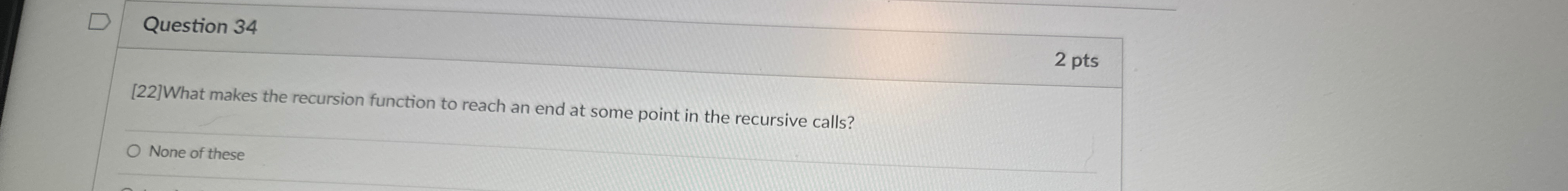  Question 34 2 pts [22] What makes the recursion function to