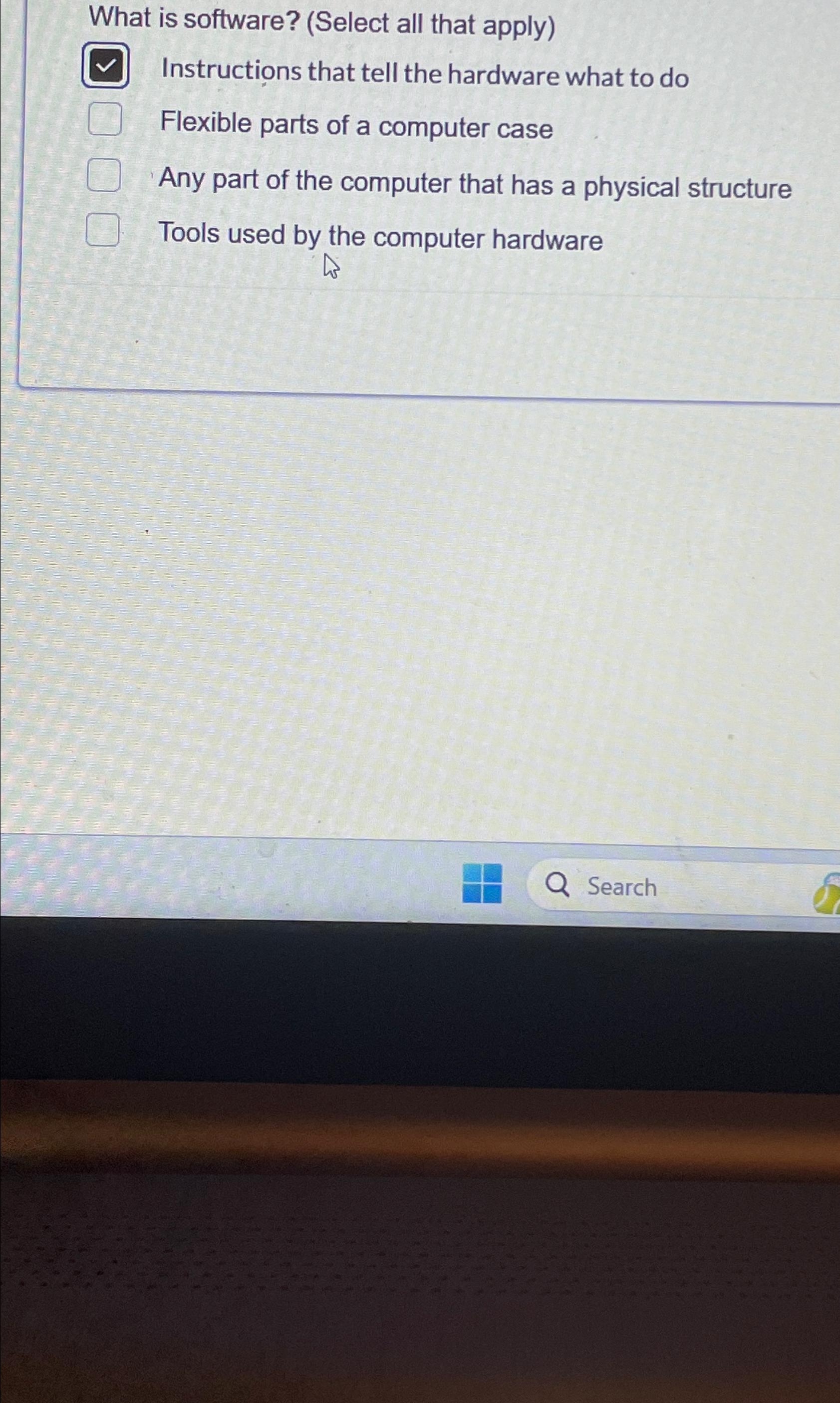  What is software? (Select all that apply) Instructions that tell the