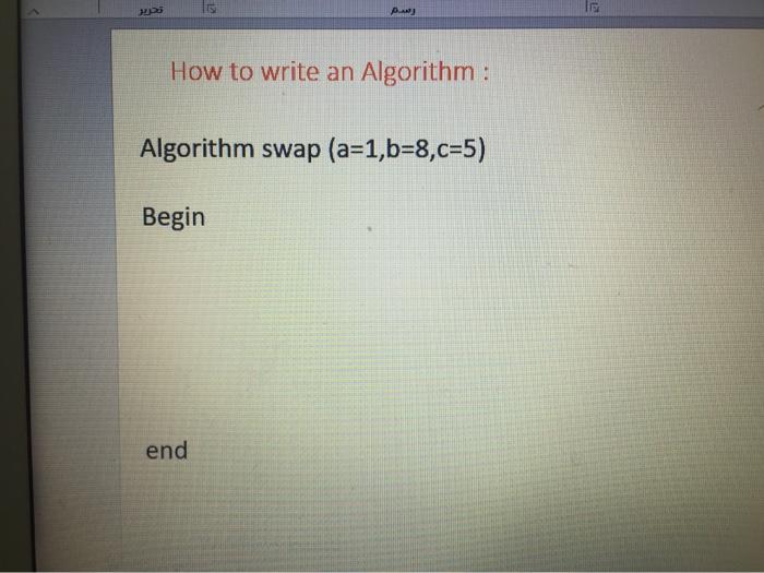  15 How to write an Algorithm: Algorithm swap (a=1,b=8,c=5) Begin end