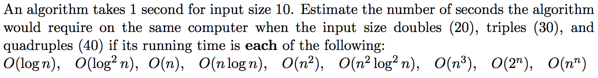  An algorithm takes 1 second for input size 10. Estimate the