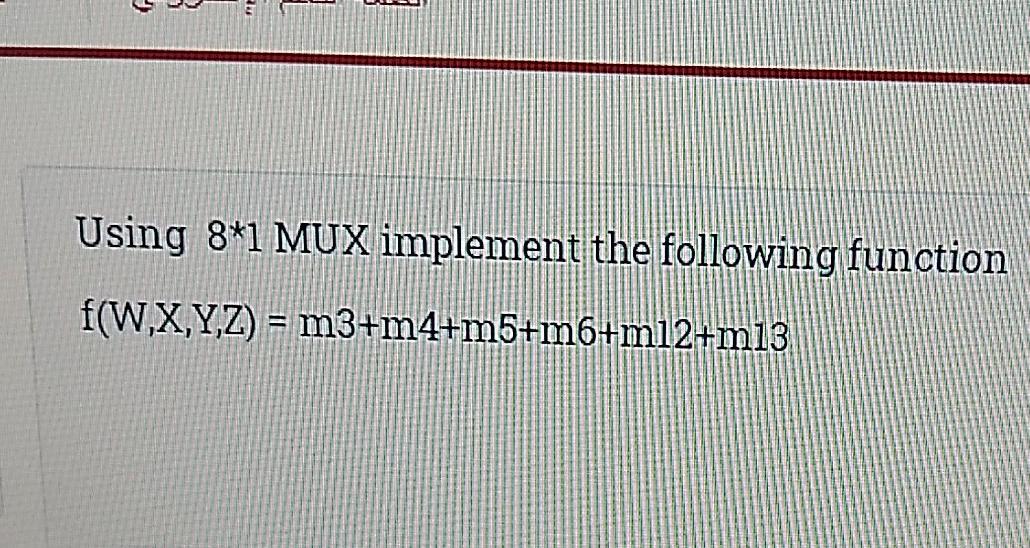 Logic design Using 8*1 MUX implement the following function f(W,X,Y,Z) =