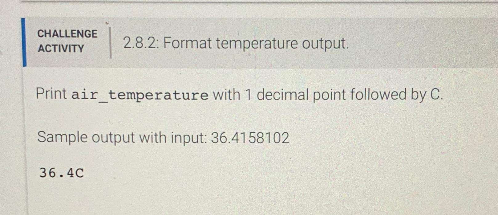  CHALLENGE ACTIVITY 2.8.2: Format temperature output. Print air_temperature with 1 decimal