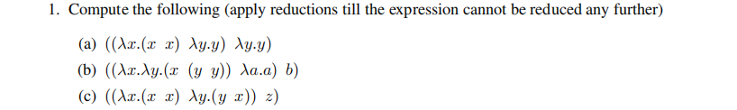 1. Compute the following (apply reductions till the expression cannot be