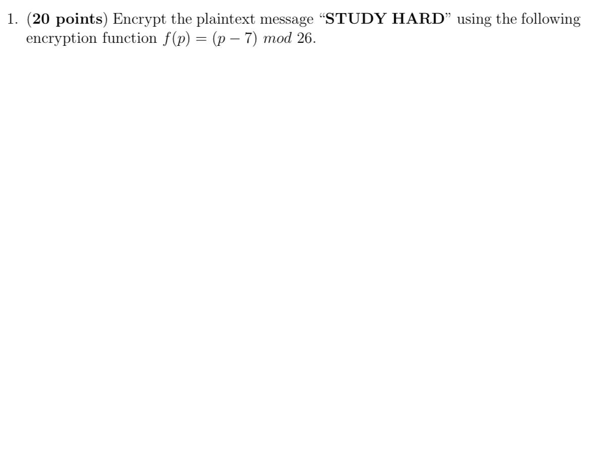  (20 points) Encrypt the plaintext message "STUDY HARD" using the following