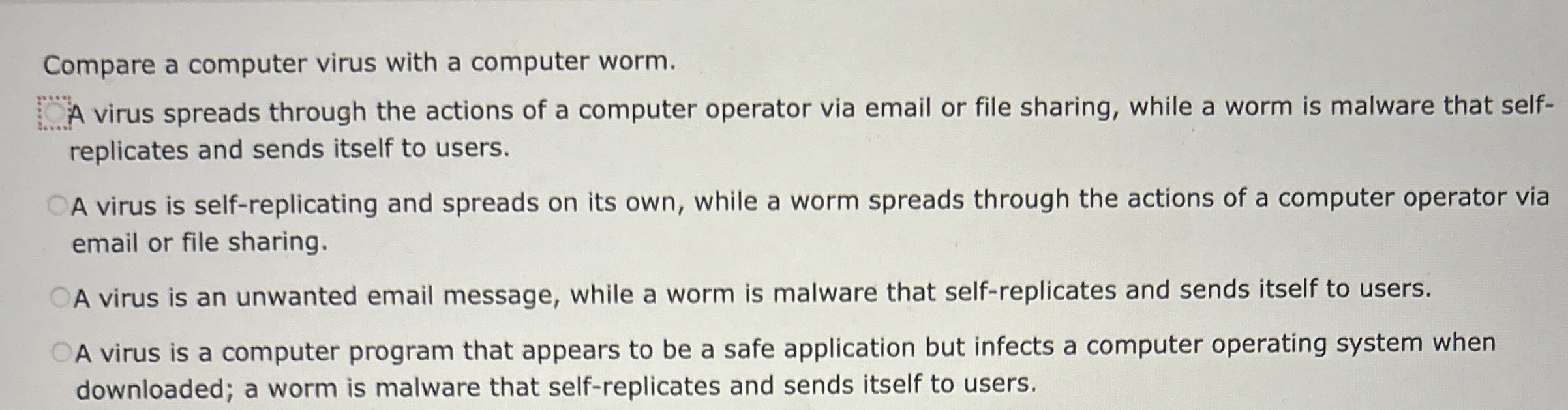  Compare a computer virus with a computer worm. A virus spreads