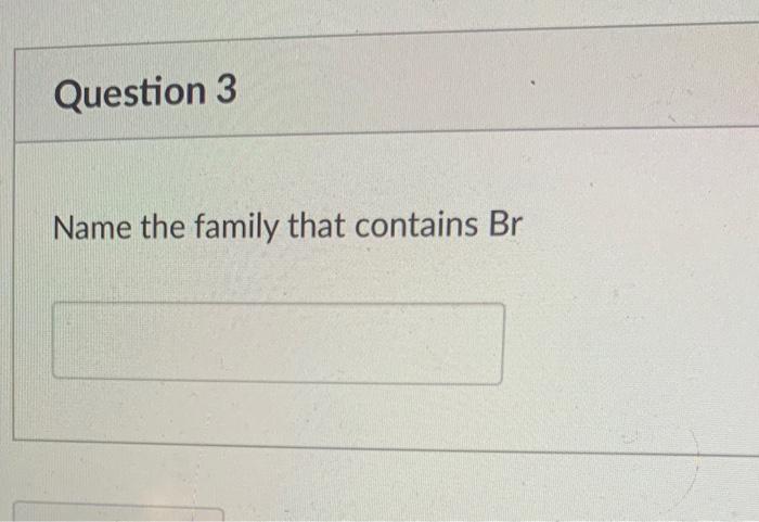 family that contains Br Name the family that contains Ar Give an