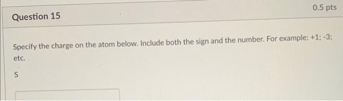the charge on the atom below. Include both the sign and the