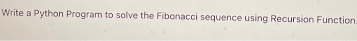in python code, please Write a Python Program to solve the Fibonacci