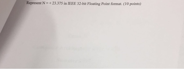  Represent N = +23.375 in IEEE 32-bit Floating Point format