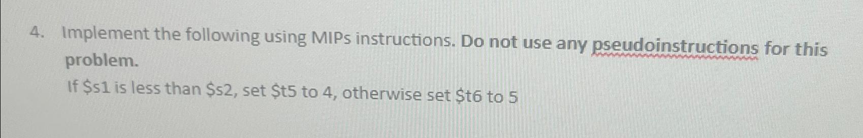  Implement the following using MIPs instructions. Do not use any pseudoinstructions