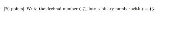  . [20 points) Write the decimal number 0.71 into a binary