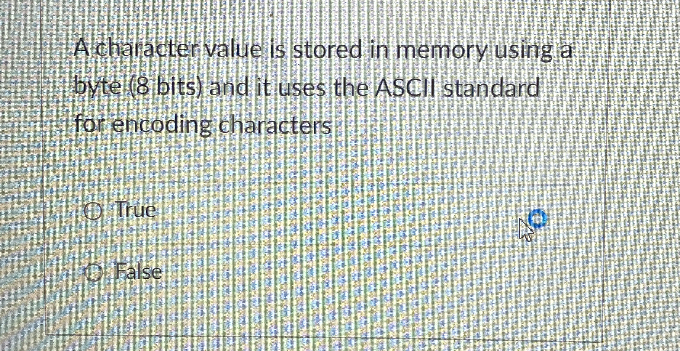  A character value is stored in memory using a byte (8