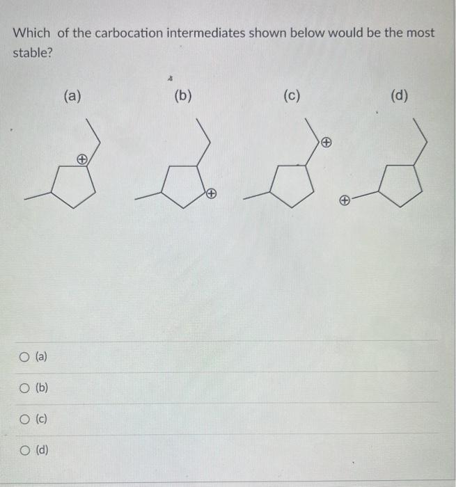  Which of the carbocation intermediates shown below would be the most