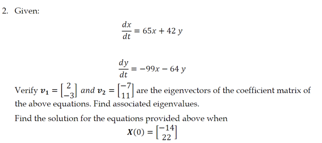  Given: dxdt=65x+42y dydt=-99x-64y Verify v1=[2-3] and v2=[-711] are the eigenvectors of