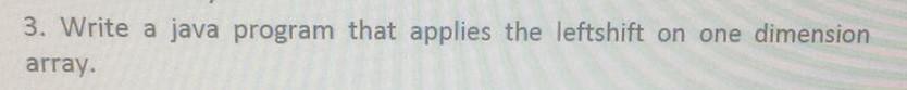  3. Write a java program that applies the leftshift on one