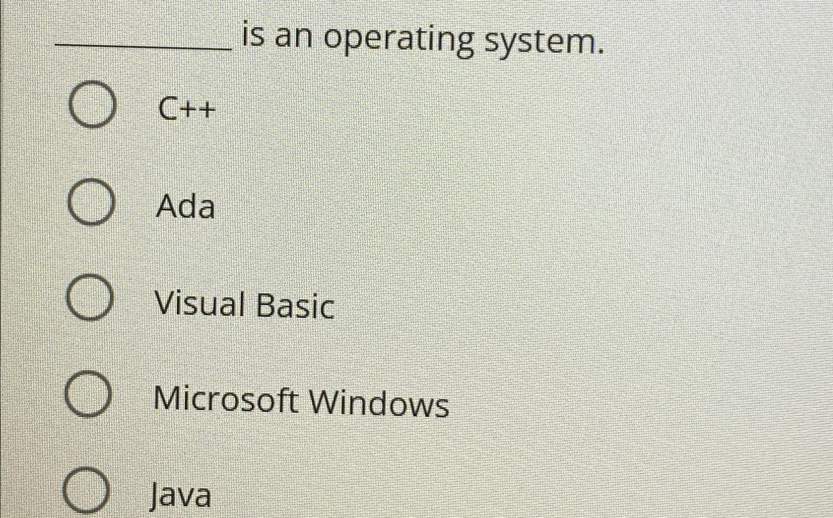  is an operating system. C++ Ada Visual Basic Microsoft Windows Java