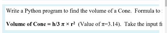  Write a Python program to find the volume of a Cone.