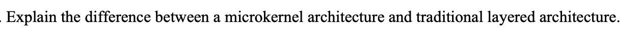  Explain the difference between a microkernel architecture and traditional layered architecture