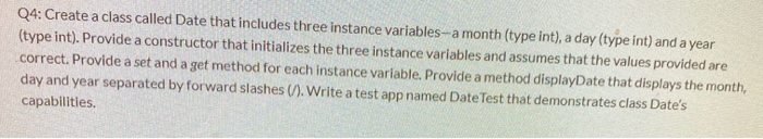 please complete the following using java Q4: Create a class called Date