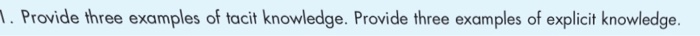  . Provide three examples of tacit knowledge. Provide three examples of