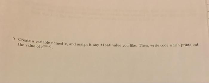  9. Create a variable named x, and assign it any float