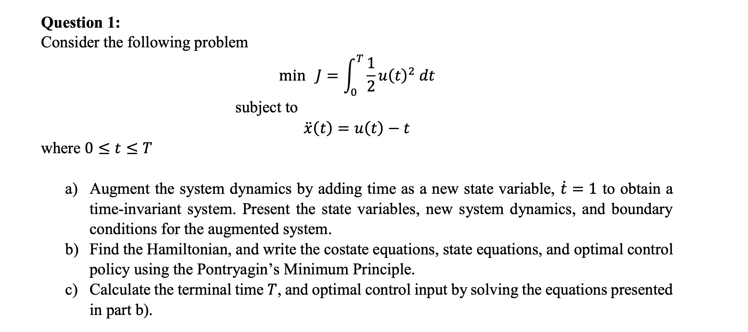  Question 1: Consider the following problem minJ=0T12u(t)2dt subject tox(t)=u(t)-t where 0tT