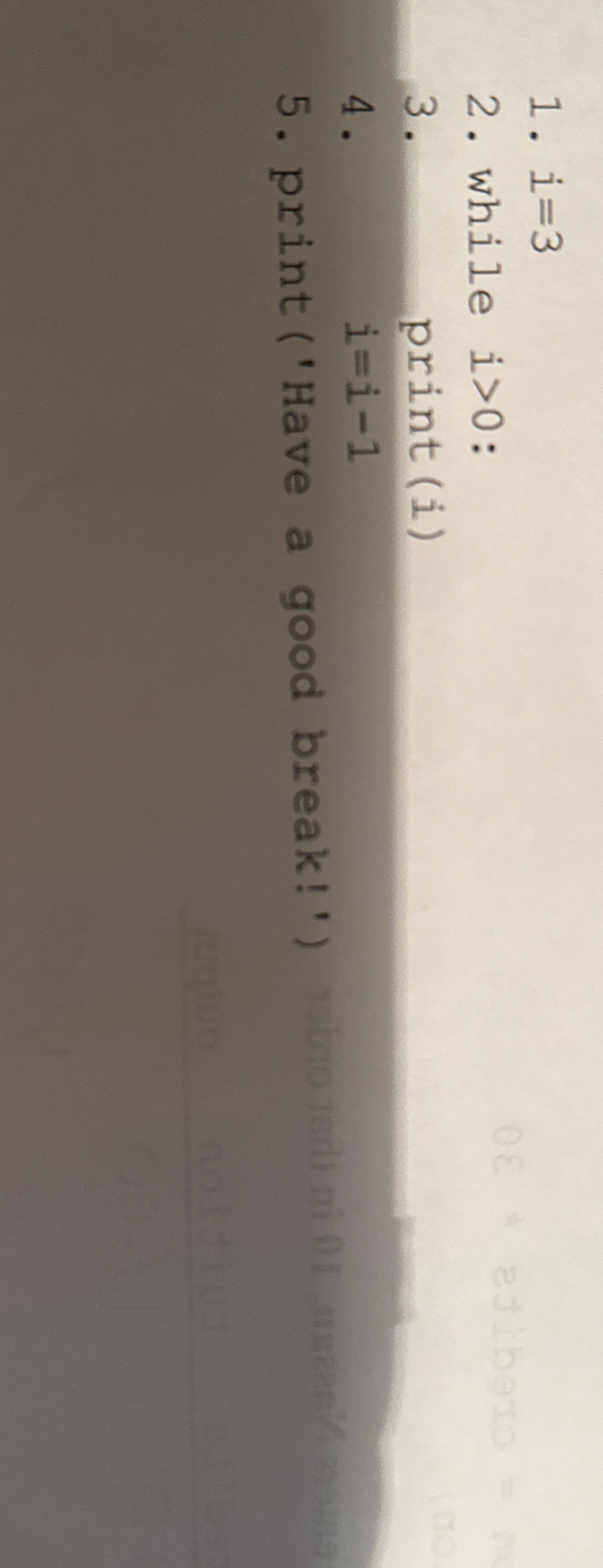  i=3 while i>0 : print(i) ,i=i-1 print('Have a good break!') 
