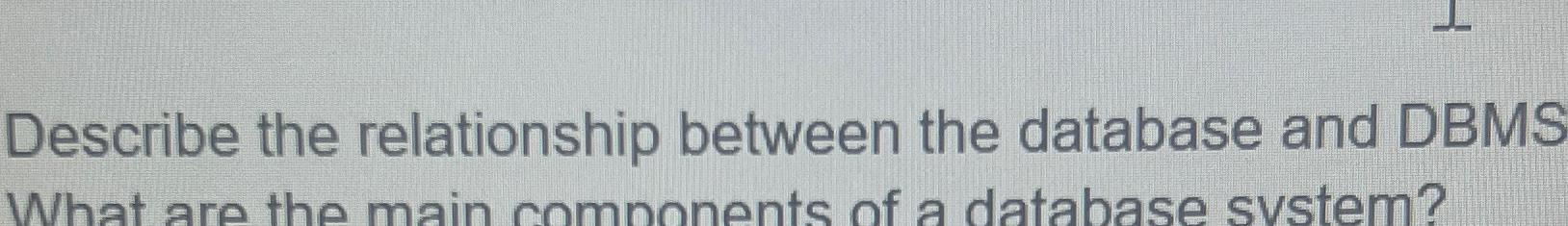  Describe the relationship between the database and DBMS 