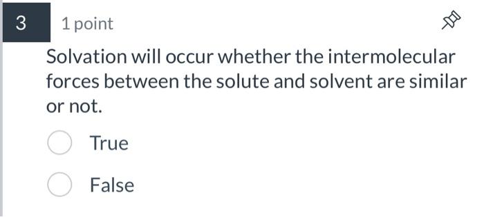  Solvation will occur whether the intermolecular forces between the solute and