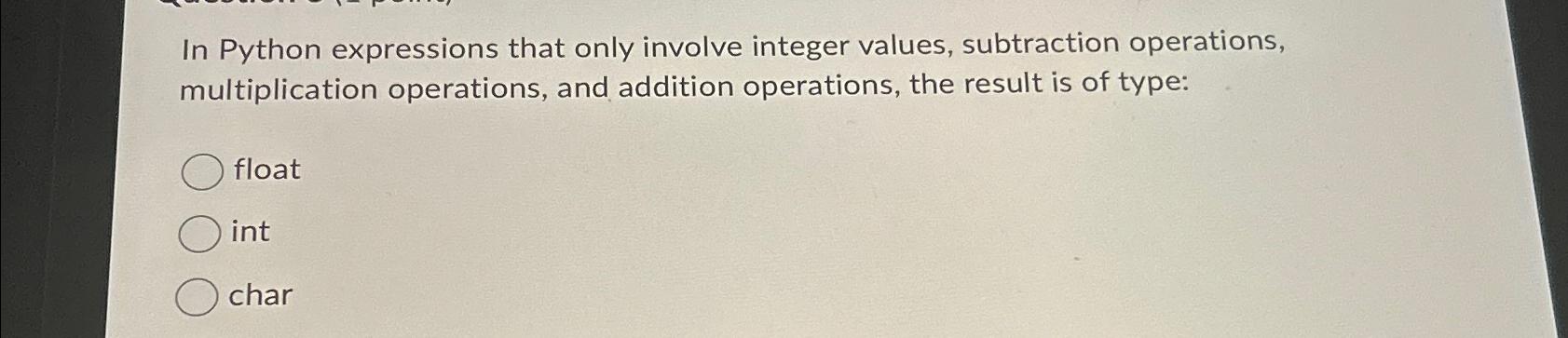 In Python expressions that only involve integer values, subtraction operations, multiplication