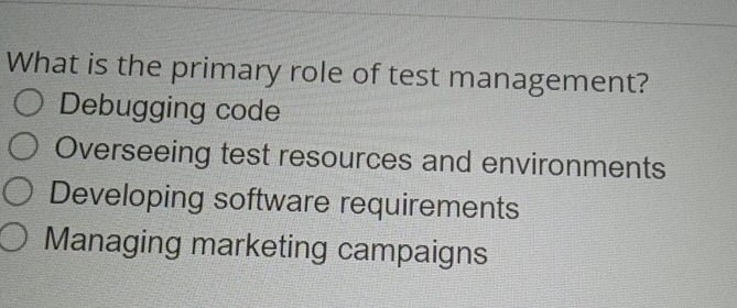  What is the primary role of test management? Debugging code Overseeing