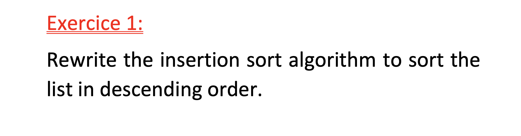  Exercice 1: Rewrite the insertion sort algorithm to sort the list