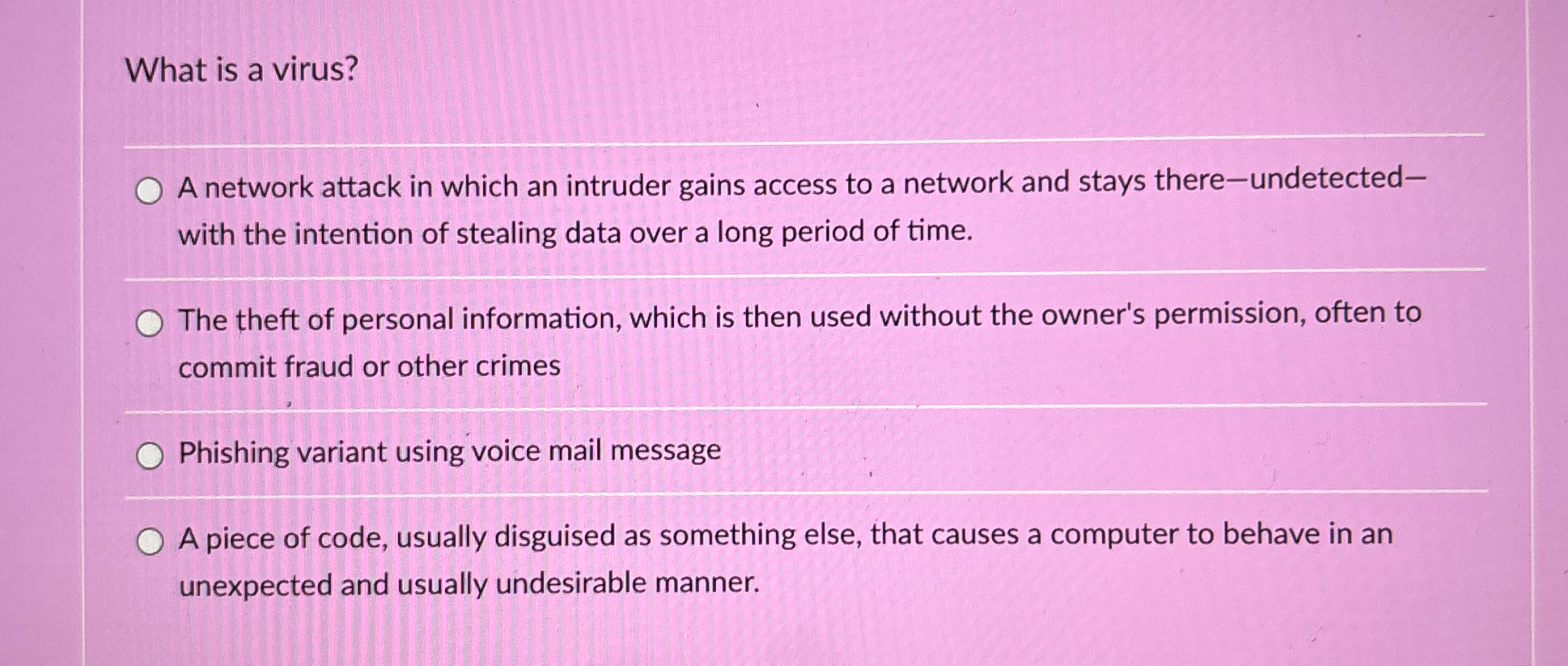  What is a virus? q, A network attack in which an
