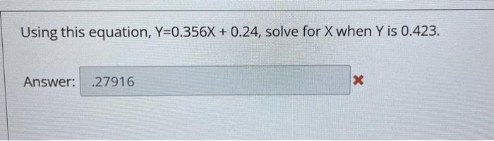 please revise Using this equation, Y=0.356X+0.24, solve for X when Y is